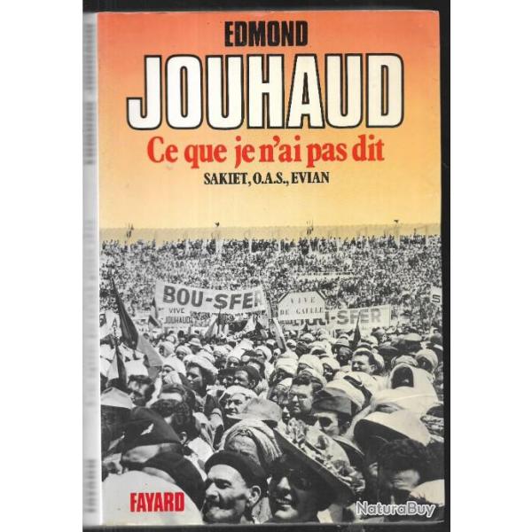 Ce que je n'ai pas dit. Sakiet. OAS, Evian , 13 mai, putsch .d'edmond jouhaud , guerre d'alg�rie