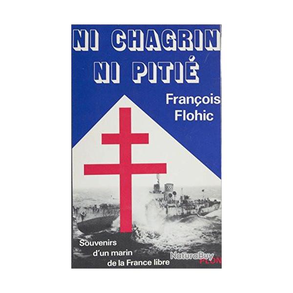 Ni chagrin ni piti� - Souvenirs d'un marin de la France libre - Fran�ois Flohic