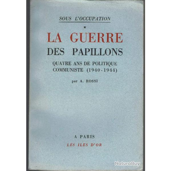 La guerre des papillons - 4 ans de politique communiste 1940-1944 - A. Rossi