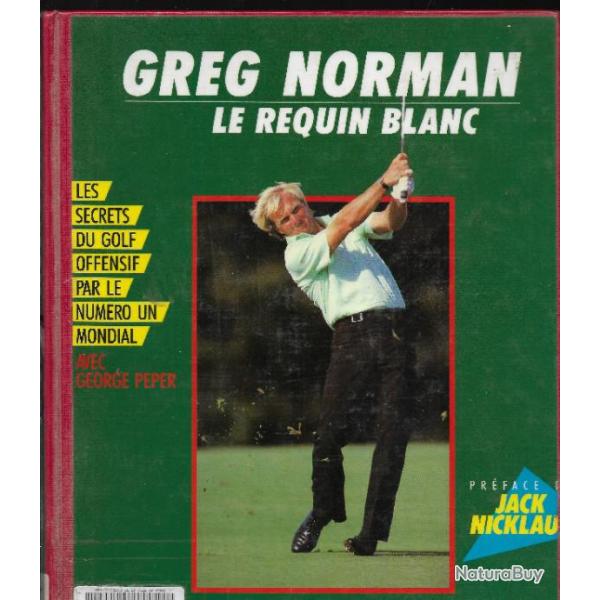 greg norman le requin blanc, les secrets du golf offensif par le num�ro 1 mondial par george peper