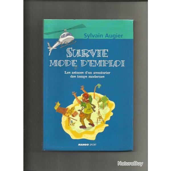 Survie mode d'emploi. sylvain augier. Les astuces d'un aventurier des temps modernes