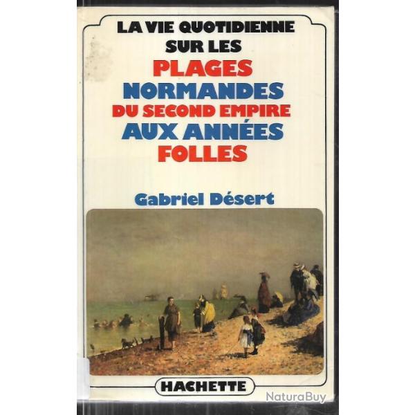 la Vie Quotidienne sur les Plages Normandes Du Second Empire Aux Ann�es Folles gabriel d�sert