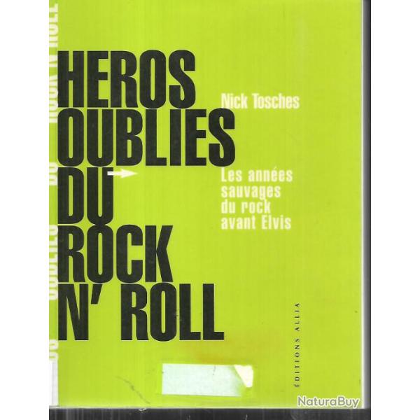 h�ros oubli�s du rock n'roll les ann�es sauvages du rock avant elvis de nick tosches