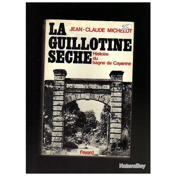 la guillotine seche ,histoire du bagne de cayenne , de jean-claude michelot , rel�gation