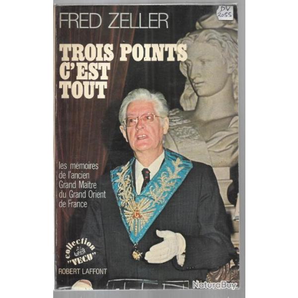 trois points c'est tout de fred zeller , les m�moires de l'ancien grand maitre du grand orient de fr