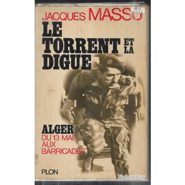 Le torrent et la digue ,  Alger du 13 mai aux barricades de jacques massu guerre d'alg�rie parachuti