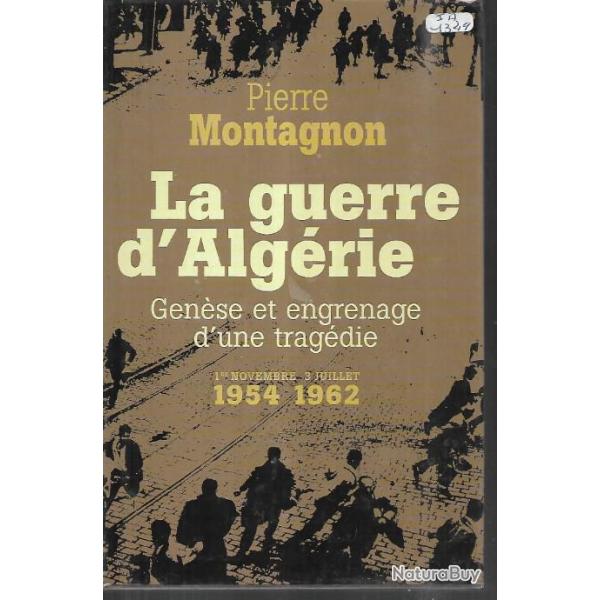 la guerre d'alg�rie gen�se et engrenage d'une trag�die 1er novembre 1954-1962  pierre montagnon