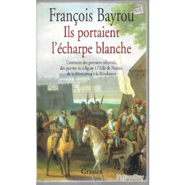 ils portaient l'�charpe blanche , l'aventure des premiers r�form�s des guerres de religion � l'�dit
