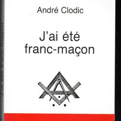 j'ai &eacute;t&eacute; franc-ma&ccedil;on  andr&eacute; clodic un initi&eacute; t&eacute;moigne