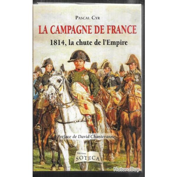 la campagne de france 1814 la chute de l'empire de pascal cyr
