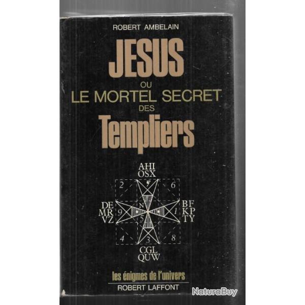 j�sus ou le mortel secret des templiers de robert ambelain , les �nigmes de l'univers