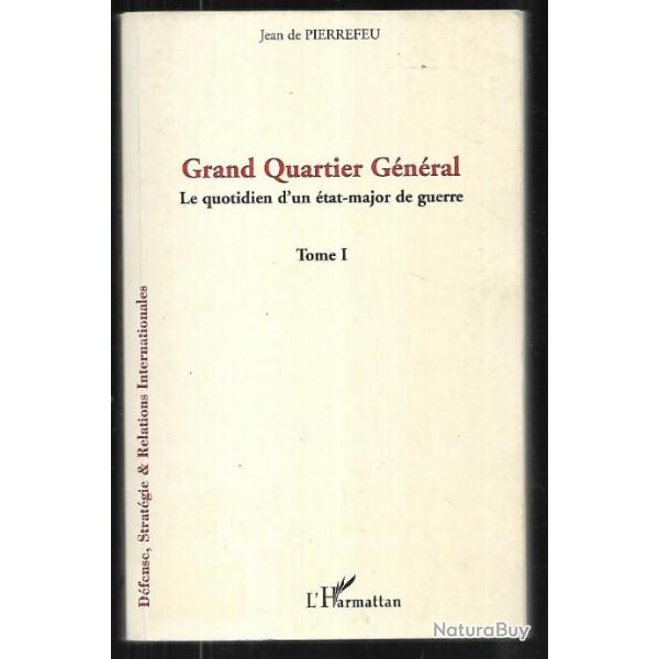 Grand Quartier G�n�ral le quotidien d'un �tat major de guerre  tome1 jean de pierrefeu ,