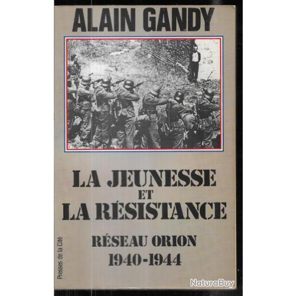 La jeunesse et la r�sistance , R�seau Orion 1940-1945 d'alain gandy , henri d'astier