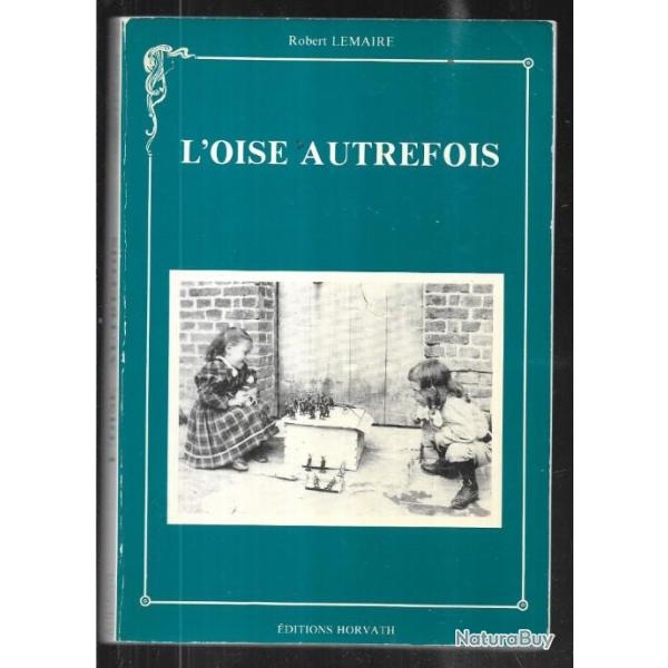 l'oise autrefois de robert lemaire volume 2 arm�e , �coles,f�tes et loisirs ,usines , industrie rura