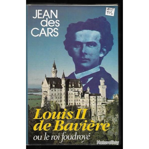 louis II de bavi�re ou le roi foudroy� de jean des cars