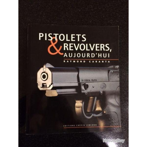 Pistolets& Revolvers d'aujourd'hui Raymond caranta  Editions CREPIN LEBLOND
