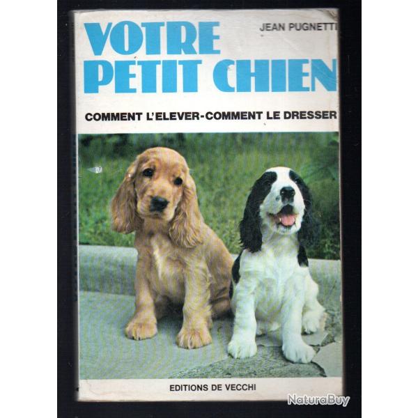 votre petit chien comment l'�lever comment le dresse de jean pugnetti