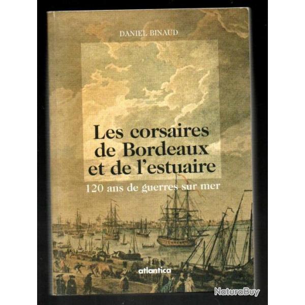 les corsaires de bordeaux et de l'estuaire 120 ans de guerres sur mer de daniel binaud