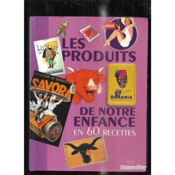 les produits de notre enfance en 60 recettes + recettes inavouables et marques cultissimes le best