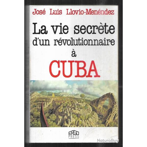 la vie secr�te d'un r�volutionnaire � cuba de jos� luis llovio m�nendez