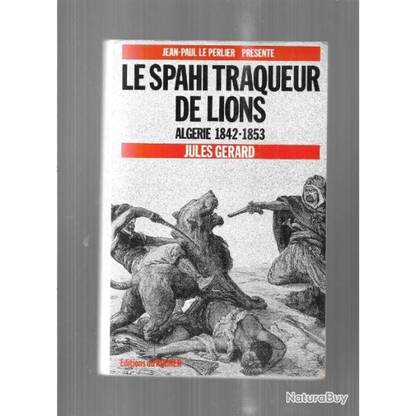 le spahi traqueur de lions alg�rie 1842-1853 capitaine jules g�rard