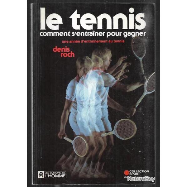 le tennis comment s'entrainer pour gagner de denis roch une anne d'entrainement au tennis