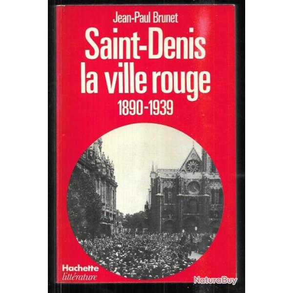 saint-denis la ville rouge 1890-1939 , socialisme et communisme en banlieue ouvri�re j.-p.brunet
