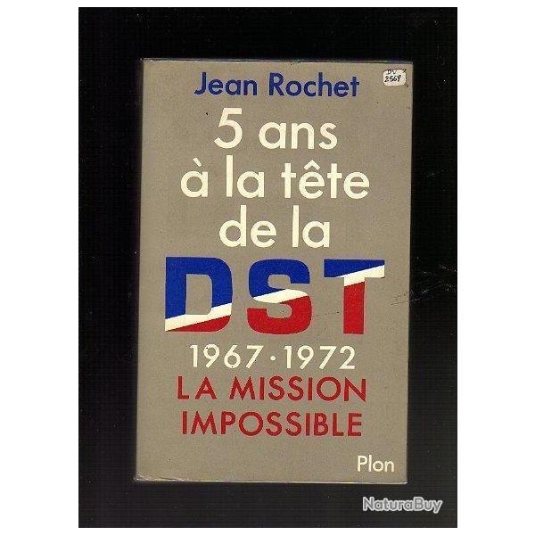5 ans � la t�te de la DST . 1967-1972 la mission impossible de jean rochet , sign�