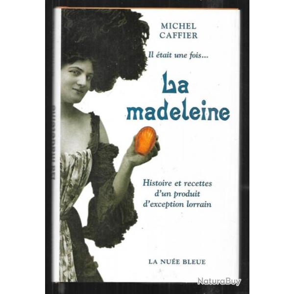 il tait une fois ...la madeleine , histoire et recettes d'un produit d'exception lorrain de m.caffi