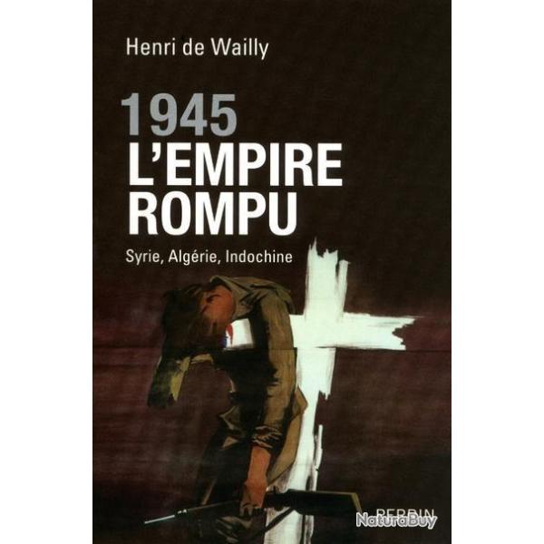 1945 l'empire rompu syrie, alg�rie , indochine d'henri de wailly , empire coloniale , protectorat