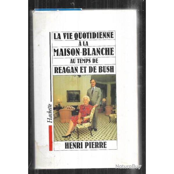 la vie quotidienne � la maison blanche au temps de reagan et bush d'henri pierre