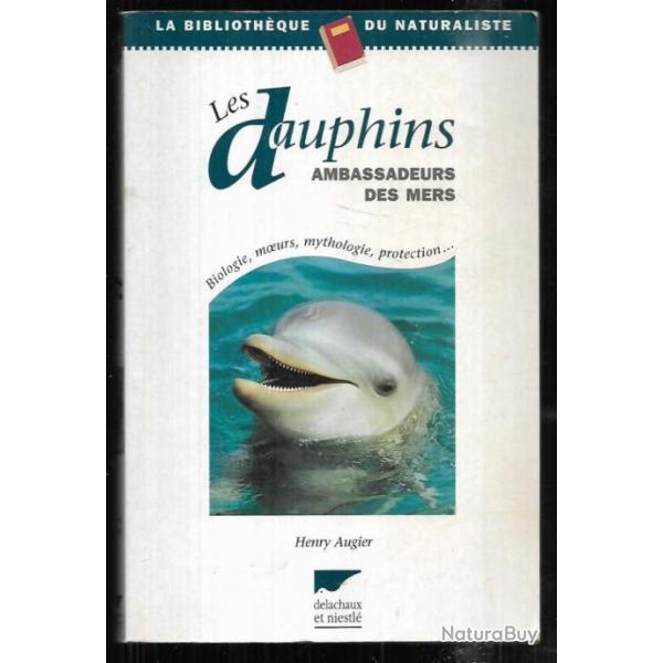 les dauphins ambassadeurs des mers , biologie, moeurs, mythologie, protection, d'henry augier