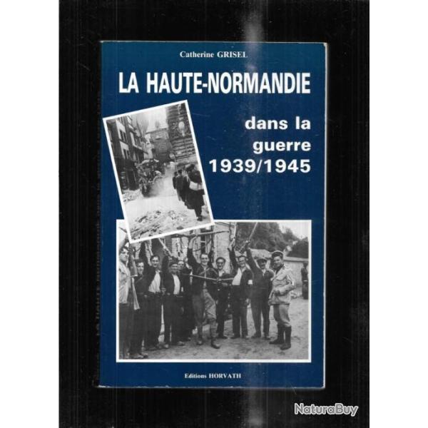 la haute-normandie dans la guerre 1939-1945 de catherine grisel