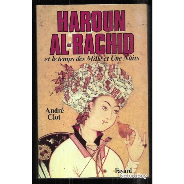Haroun al-Rachid et le temps des Mille et une Nuits d'andr� clot