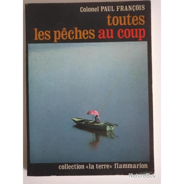 Toutes les peches au coup. methodes pratiques raisonnees Colonel Paul FRANCOIS