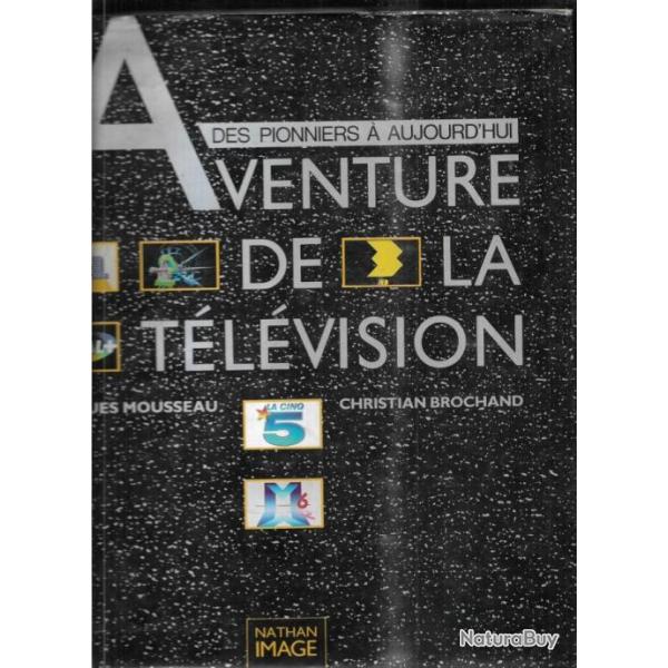 L'aventure de la t�l�vision, des pionniers a aujourd'hui de Mousseau Jacques, Brochand Christian