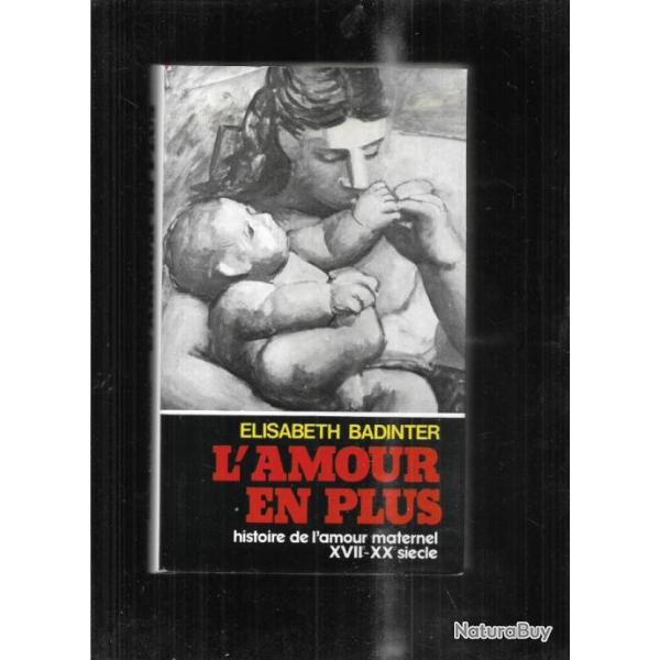 l'amour en plus histoire de l'amour maternel XVIIe-XXe sicle par lisabeth badinter