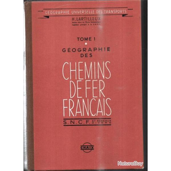 g�ographie des chemins de fer fran�ais tome 1 sncf et r�seaux divers de h.lartilleux