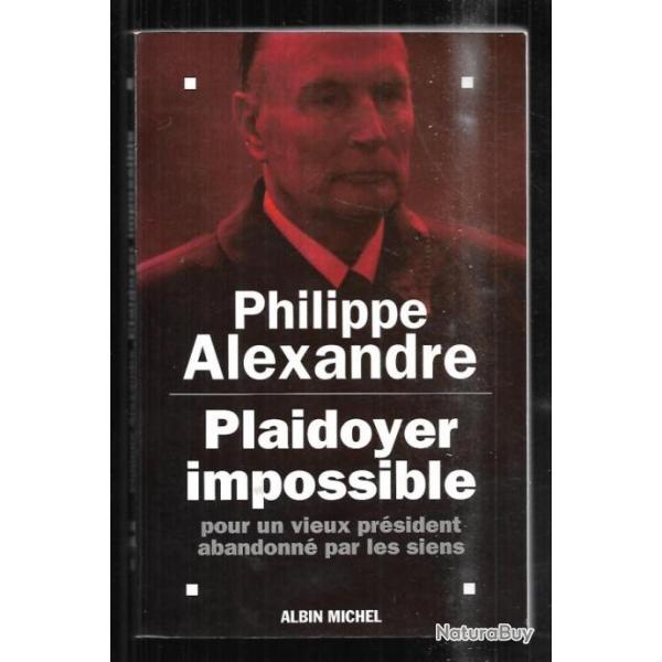 plaidoyer impossible pour un vieux pr�sident abandonn� par les siens de philippe alexandre