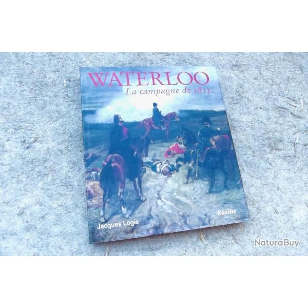 WATERLOO LA CAMPAGE DE 1815. JACQUES LOGIE.