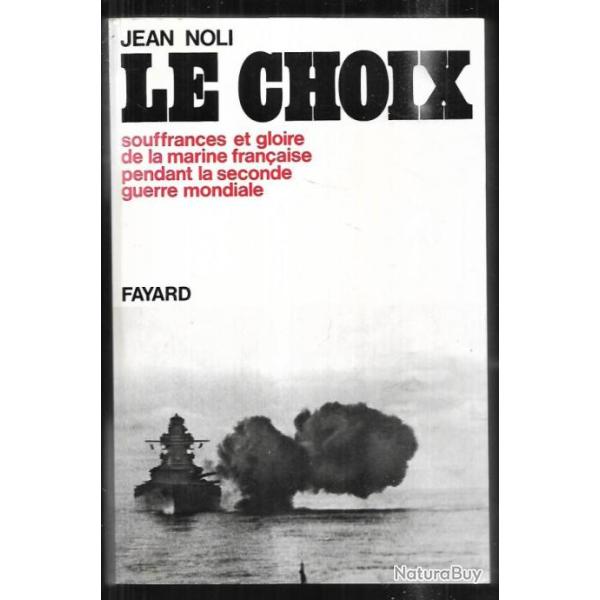 Le choix. souffrance et gloire de la marine fran�aise pendant la seconde guerre mondiale jean noli