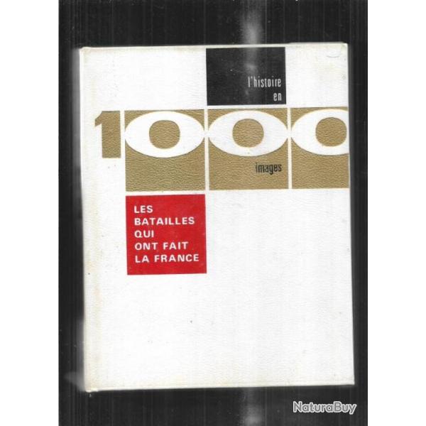 les batailles qui ont fait la france  en 1000 images cinqui�me volume de la collection 1000 images