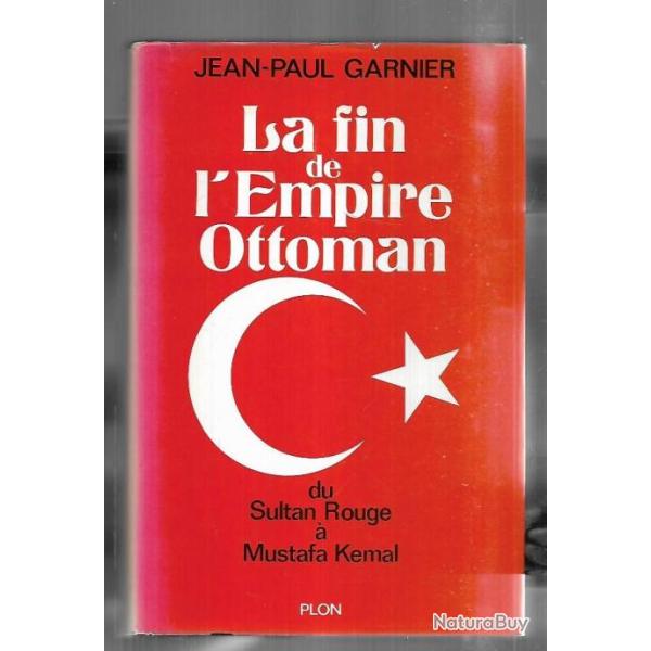 la fin de l'empire ottoman du sultan rouge � mustapha kemal de jean-paul garnier