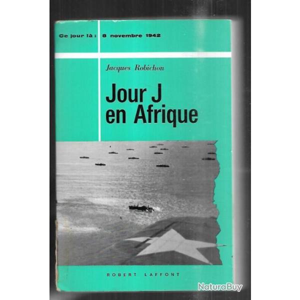 jour j en afrique de jacques robichon ce jour l� 8 novembre 1942 . op�ration torch