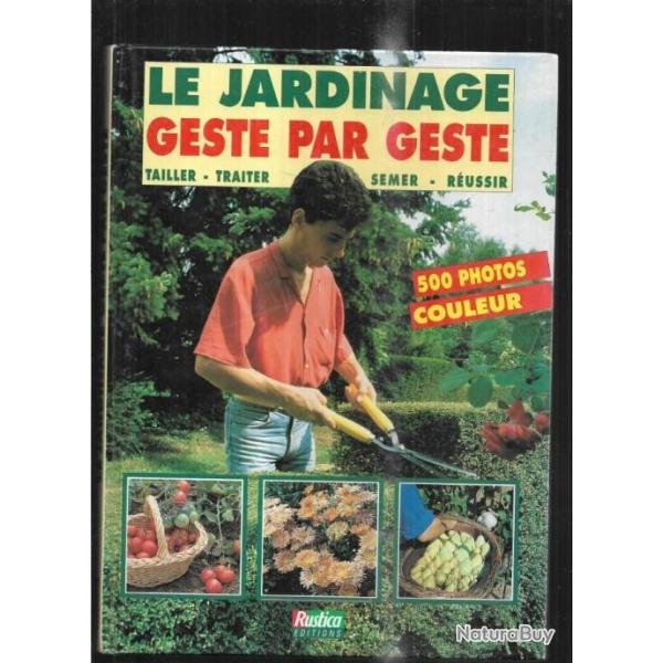 le jardinage geste par geste tailler traiter, semer, r�ussir 500 photos couleurs