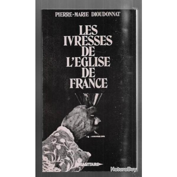 les ivresses de l'�glise de france les �v�ques et la soci�t� 1801-1976  de pierre marie dioudonnat