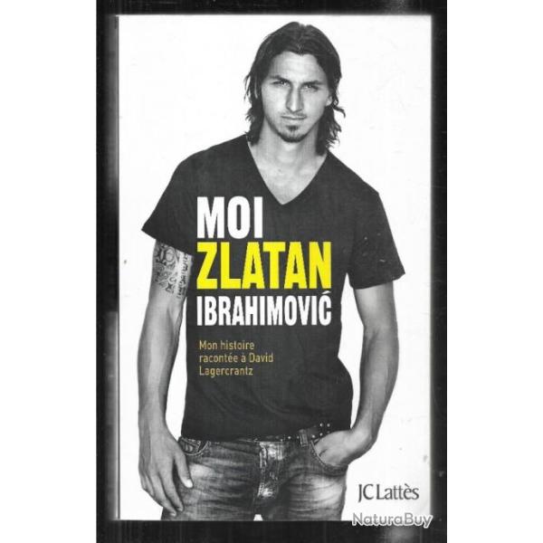 moi zlatan ibrahimovic mon histoire racont�e � david lagercrantz
