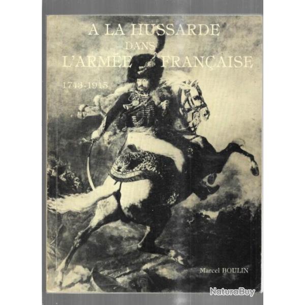 A la hussarde dans l'Arm�e fran�aise 1743-1915. Contribution � l'�tude des uniformes. Analyses et de