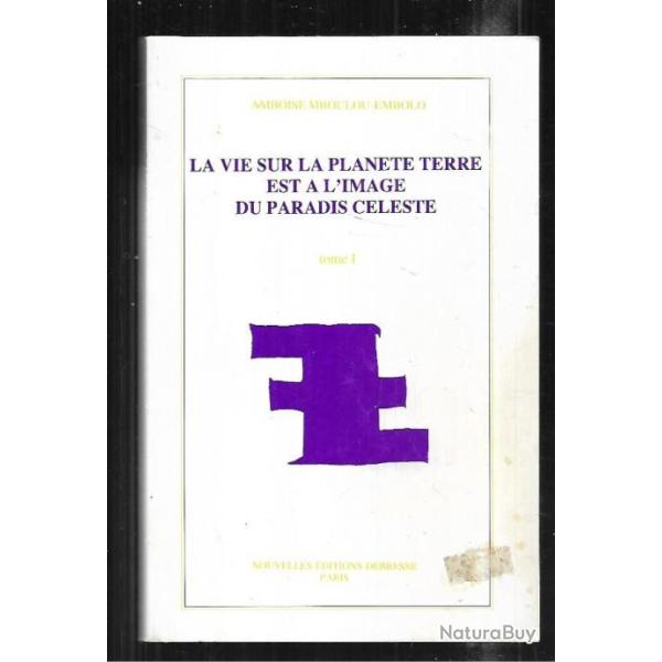 La vie sur la plan�te Terre est � l'image du paradis c�leste. Tome 1 / Ambroise Mboudou-Embolo