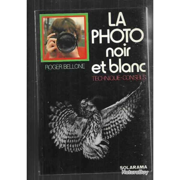 la photo noir et blanc techniques conseils de roger bellone
